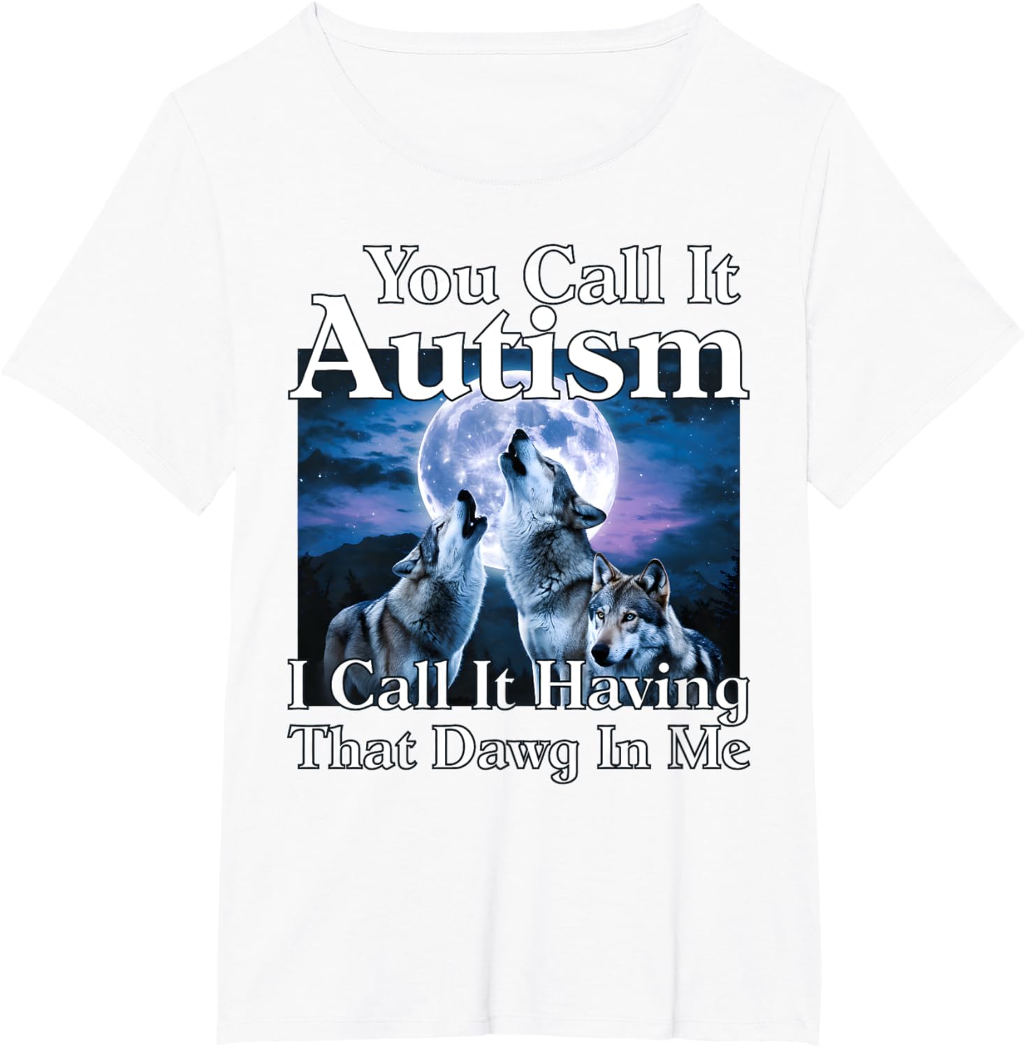 You Call It Autism I Call It Having that Dawg In Me Autism