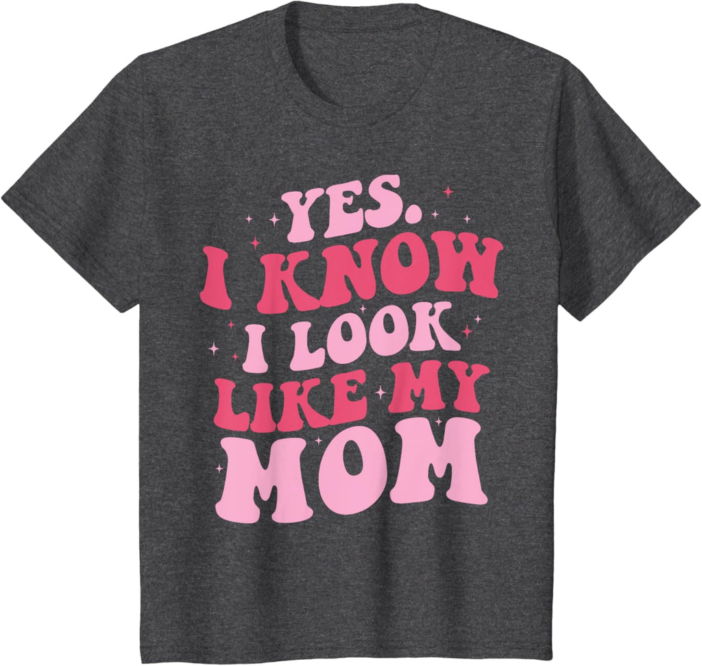 Yes I Know I Look Like My Mom Funny Daughter Mother's Day