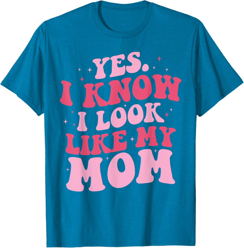 Yes I Know I Look Like My Mom Funny Daughter Mother's Day