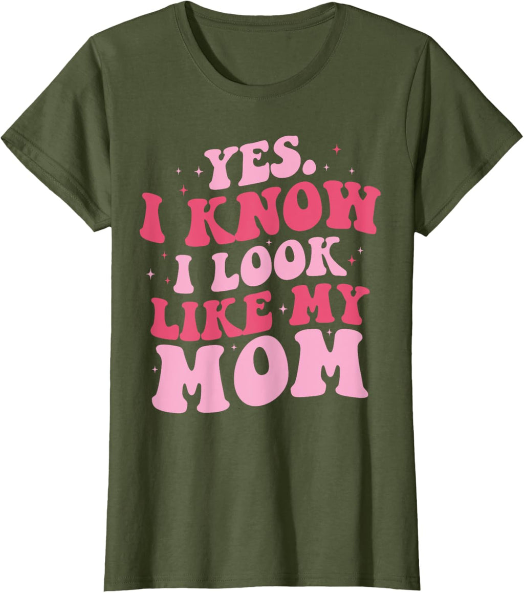 Yes I Know I Look Like My Mom Funny Daughter Mother's Day
