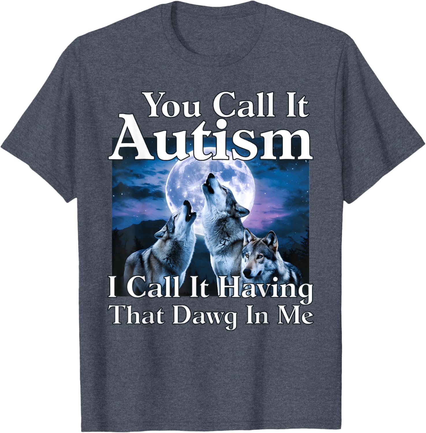 You Call It Autism I Call It Having that Dawg In Me Autism